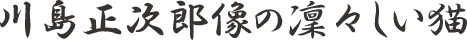 川島正次郎像の凜々しい猫
